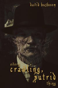 Every Crawling, Putrid Thing by David Busboom 