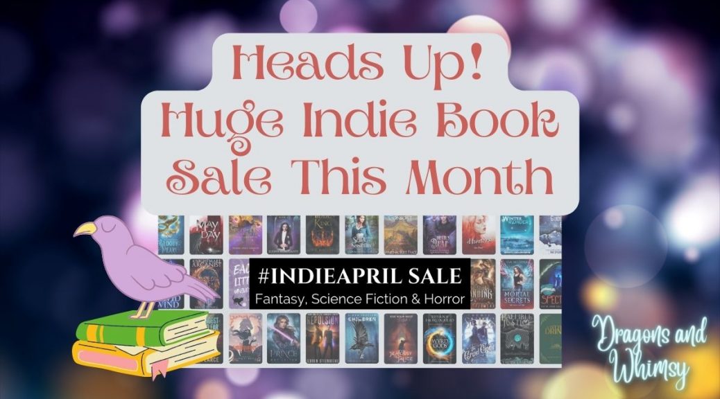 Heads Up! Huge Indie Book Sale This Month - #Indie April Sale: Fantasy, Science Fiction & Horror - Dragons and Whimsy