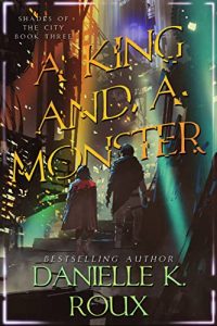 A King and a Monster (The Shades of the City #3) by Danielle K. Roux