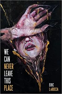 We Can Never Leave This Place by Eric LaRocca