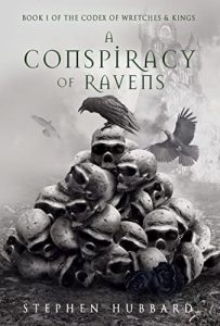 A Conspiracy of Ravens (The Codex of Wretches & Kings #1) by Stephen Hubbard