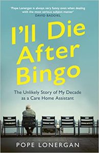 I'll Die After Bingo: Care Homes, the Elderly and Me by Pope Lonergan