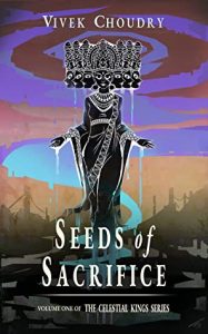 Seeds of Sacrifice (The Celestial Kings #1) by Vivek Choudry