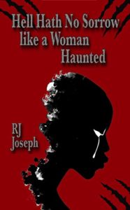 Hell Hath No Sorrow like a Woman Haunted by R. J. Joseph