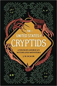 The United States of Cryptids: A Tour of American Myths and Monsters by J.W. Ocker