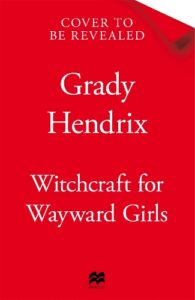 Witchcraft for Wayward Girls by Grady Hendrix