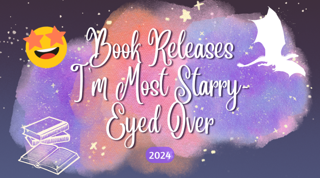 Text reads: 2024 Book Releases I’m Most Starry-Eyed Over White fancy text placed over a watercolour splodge spacey background in purples and pinks. A starry eyed emoji face in the top left, a white outlined pile of books in the bottom left, and a white dragon flying away in the top right