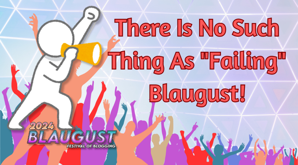 there is no such thing as failing blaugust 2024