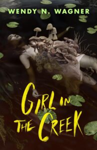 Girl in the Creek by Wendy N Wagner