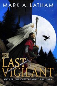 The Last Vigilant (Kingdom of Oak and Steel #1) by Mark A. Latham